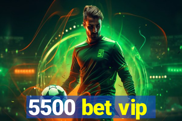 5500 bet vip